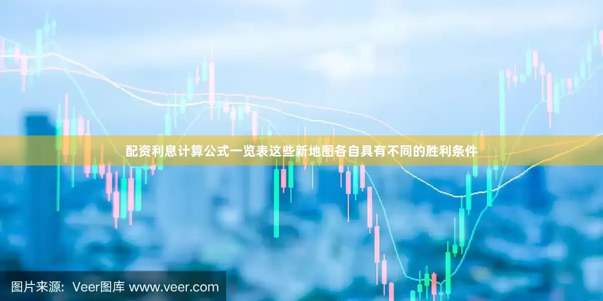 配资利息计算公式一览表这些新地图各自具有不同的胜利条件