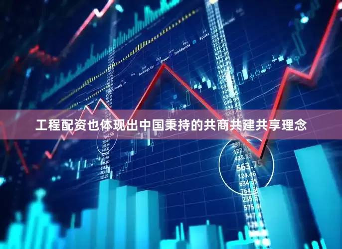 工程配资也体现出中国秉持的共商共建共享理念