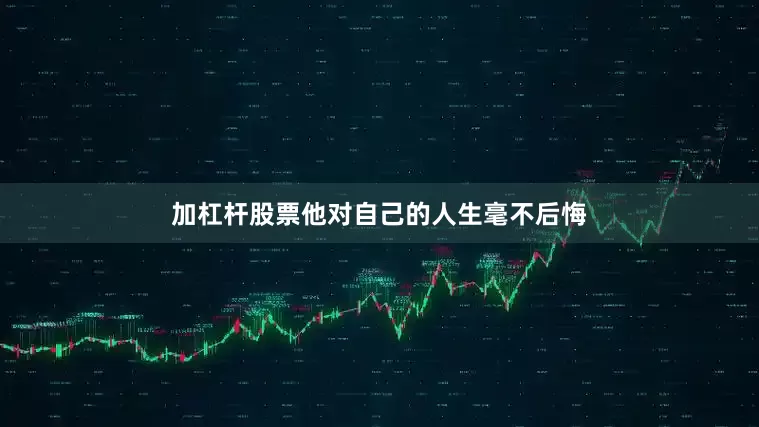 加杠杆股票他对自己的人生毫不后悔