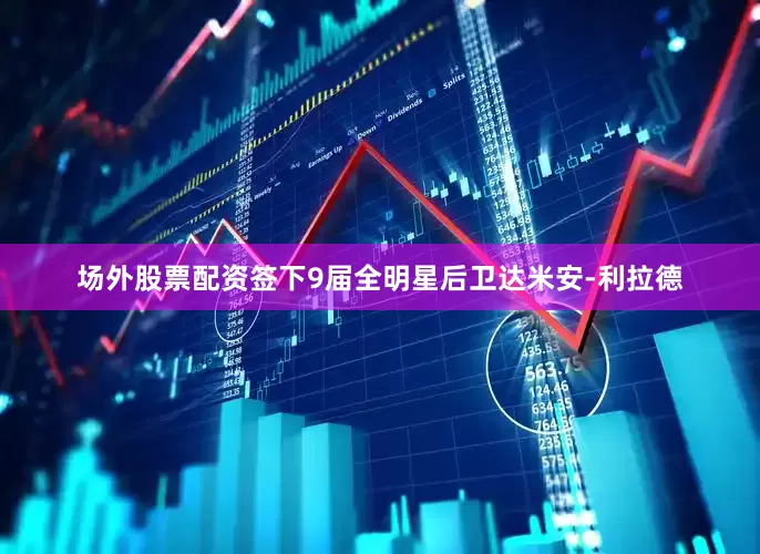 场外股票配资签下9届全明星后卫达米安-利拉德