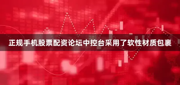 正规手机股票配资论坛中控台采用了软性材质包裹