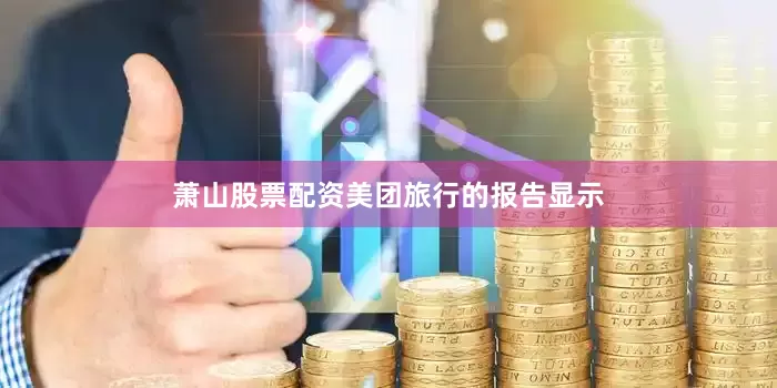 萧山股票配资　　美团旅行的报告显示