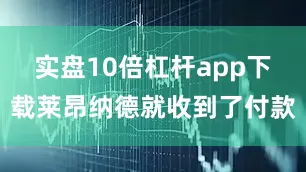 实盘10倍杠杆app下载莱昂纳德就收到了付款