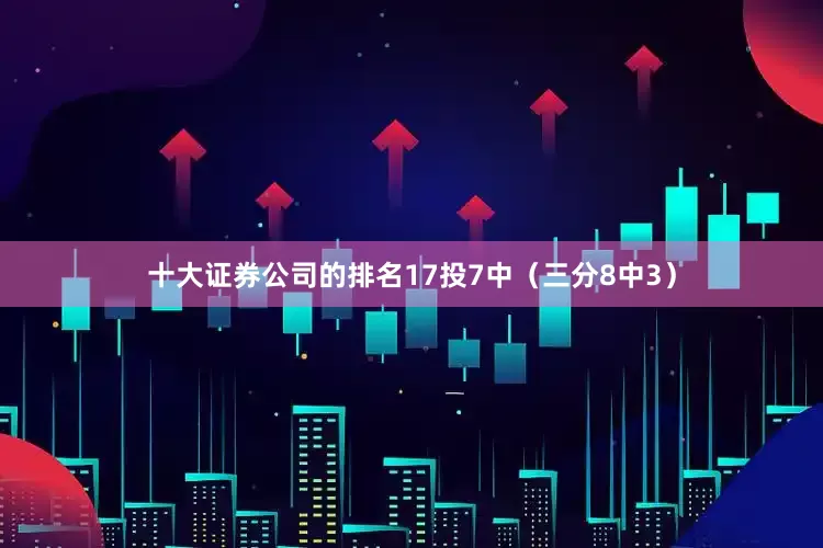 十大证券公司的排名17投7中（三分8中3）