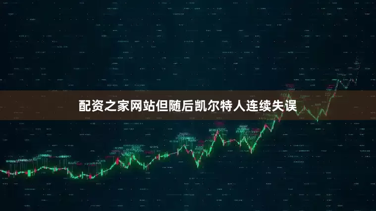 配资之家网站但随后凯尔特人连续失误