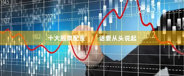 十大股票配资        话要从头说起
